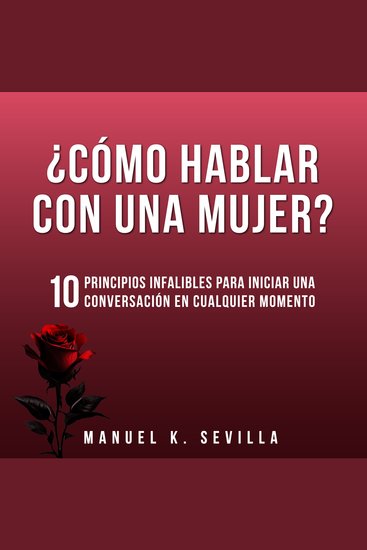 ¿Cómo Hablar Con Una Mujer? - 10 Principios Infalibles Para Iniciar Una Conversación En Cualquier Momento - cover