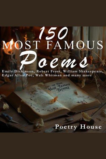150 Most Famous Poems - Emily Dickinson Robert Frost William Shakespeare Edgar Allan Poe Walt Whitman and many more - cover