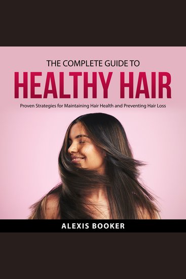 The Complete Guide To Healthy Hair - Proven Strategies for Maintaining Hair Health and Preventing Hair Loss - cover