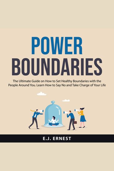 Power Boundaries - The Ultimate Guide on How to Set Healthy Boundaries With the People Around You Learn How to Say No and Take Charge of Your Life - cover