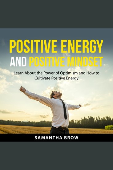 Positive Energy and Positive Mindset - Learn About the Power of Optimism and How to Cultivate Positive Energy - cover