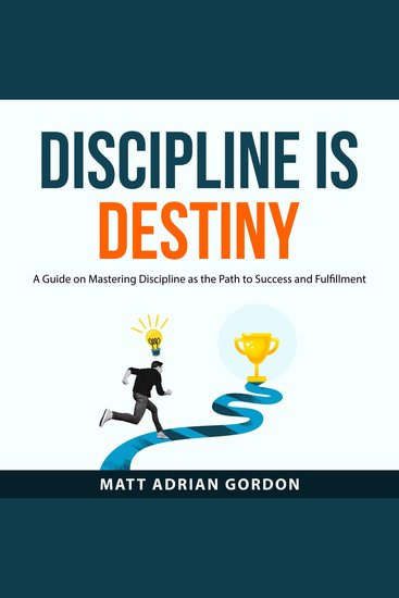 Discipline Is Destiny - A Guide on Mastering Discipline as the Path to Success and Fulfillment - cover