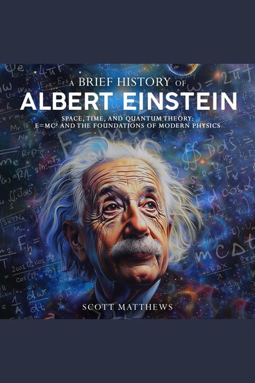 A Brief History of Albert Einstein - Space Time and Quantum Theory: E=mc² and the Foundations of Modern Physics - cover