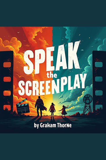 Speak the Screenplay: Your Ultimate Guide for Compelling Storytelling - Elevate Your Screenwriting! Unlock Audio Lessons for Masterful Storytelling - cover
