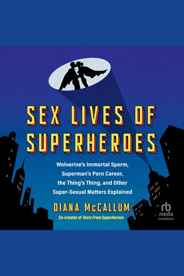 Sex Lives of Superheroes - Wolverine's Immortal Sperm Superman's Porn Career the Thing's Thing and Other Super-Sexual Matters Explained - cover