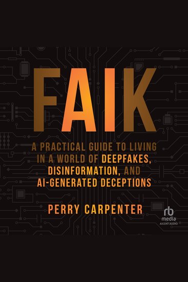 FAIK - A Practical Guide to Living in a World of Deepfakes Disinformation and AI-Generated Deceptions - cover