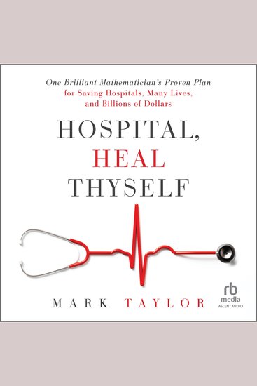 Hospital Heal Thyself - One Brilliant Mathematician's Proven Plan for Saving Hospitals Many Lives and Billions of Dollars - cover