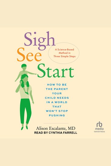 Sigh See Start - How to Be the Parent Your Child Needs in a World That Won’t Stop Pushing―A Science-Based Method in Three Simple Steps - cover