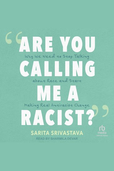 "Are You Calling Me a Racist?" - Why We Need to Stop Talking about Race and Start Making Real Antiracist Change - cover