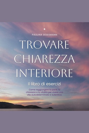 Trovare chiarezza interiore: Il libro di esercizi: Come raggiungere la pace la chiarezza e la vitalità per vivere una vita autodeterminata e autentica - cover