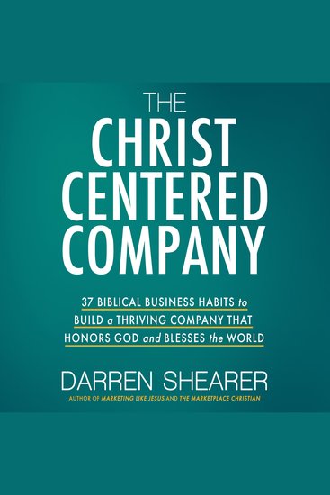 The Christ-Centered Company - 37 Biblical Business Habits to Build a Thriving Company That Honors God and Blesses the World - cover