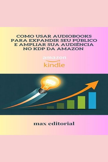 Como Usar Audiobooks para Expandir Seu Público e Ampliar Sua Audiência no KDP da Amazon - cover