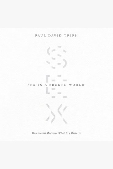 Sex in a Broken World - How Christ Redeems What Sin Distorts - cover