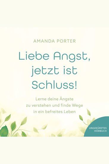 Liebe Angst jetzt ist Schluss! - Lerne deine Ängste zu verstehen und finde Wege in ein befreites Leben - cover