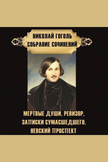 Николай Гоголь Собрание сочинений - Мертвые души Ревизор Записки сумасшедшего Невский проспект - cover