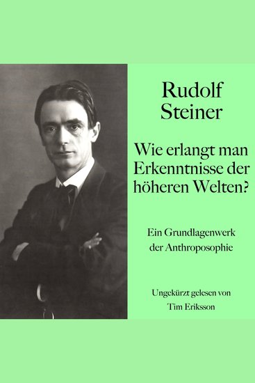 Rudolf Steiner: Wie erlangt man Erkenntnisse der höheren Welten? - Ein Grundlagenwerk der Anthroposophie - cover