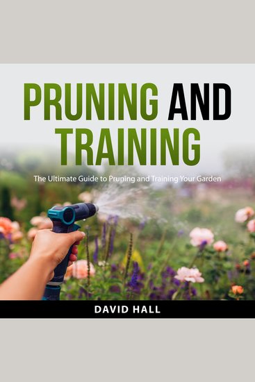 Pruning and Training - The Ultimate Guide to Pruning and Training Your Garden - cover