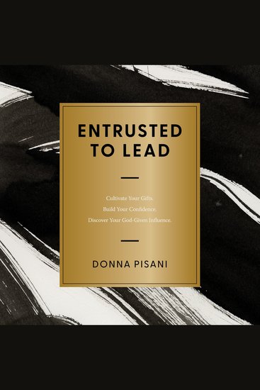 Entrusted to Lead - Cultivate Your Gifts Build Your Confidence Discover Your God-Given Influence - cover