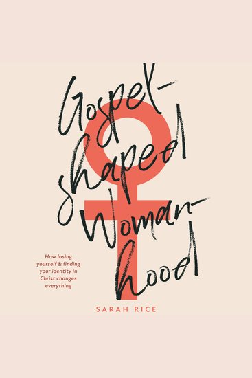 Gospel-Shaped Womanhood - How Losing Yourself & Finding Your Identity in Christ Changes Everything - cover