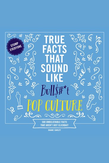 True Facts That Sound Like Bull$#*t: Pop Culture - 500 Unbelievable Facts That Aren’t Just Clickbait - cover