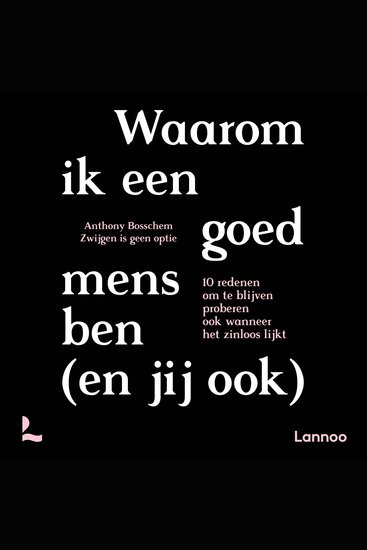 Waarom ik een goed mens ben (en jij ook) - 10 redenen om te blijven proberen ook wanneer het zinloos lijkt - cover