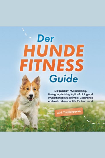 Der Hundefitness Guide: Mit gezieltem Muskeltraining Bewegungstraining Agility-Training und Physiotherapie zu optimaler Gesundheit und mehr Lebensqualität für Ihren Hund - inkl Trainingsplan - cover