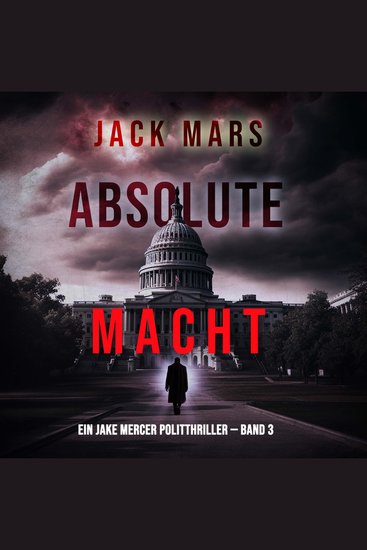 Absolute Macht (Ein Jake Mercer Politthriller — Band 3) - Erzählerstimme digital synthetisiert - cover