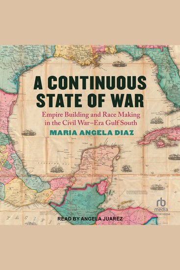 A Continuous State of War - Empire Building and Race Making in the Civil War–Era Gulf South - cover
