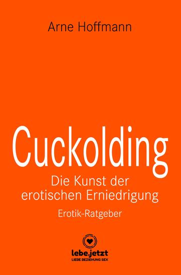 Cuckolding - Die Kunst der erotischen Erniedrigung | Erotischer Ratgeber - Wie kann dieses erotische Spiel mit der Eifersucht gelingen? - cover
