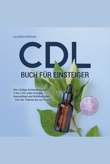CDL Buch für Einsteiger: Die richtige Anwendung von A bis Z für mehr Energie Gesundheit und Wohlbefinden - Von der Theorie bis zur Praxis - inkl Studienbelege DIY Tipps und CDL bei Haustieren - cover