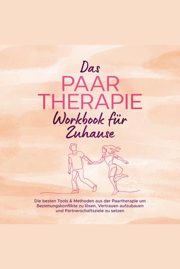 Das Paartherapie Workbook für Zuhause: Die besten Tools & Methoden aus der Paartherapie um Beziehungskonflikte zu lösen Vertrauen aufzubauen und Partnerschaftsziele zu setzen - inkl Sexualtherapie - cover
