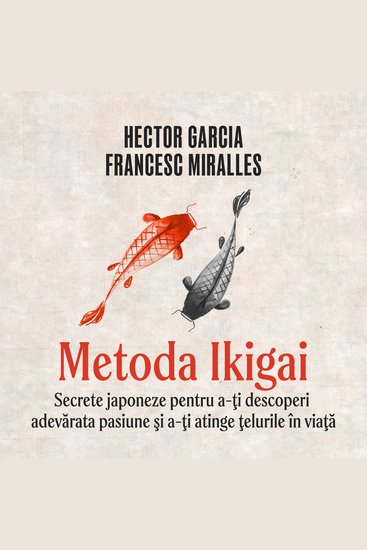 Metoda Ikigai Secrete japoneze pentru a-ţi descoperi adevărata pasiune şi a-ţi atinge ţelurile în viaţă - cover