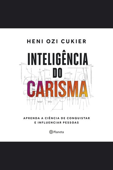Inteligência do carisma - A nova ciência por trás do poder de atrair e influenciar - cover