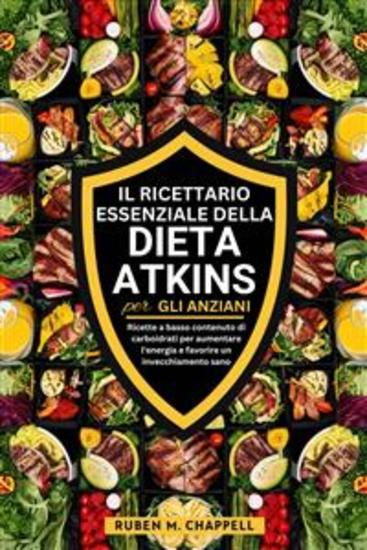 Il ricettario essenziale della dieta Atkins per gli anziani - Ricette a basso contenuto di carboidrati per aumentare l'energia e favorire un invecchiamento sano - cover