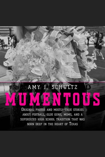 Mumentous - Original Photos And Mostly-True Stories About Football Glue Guns Moms And A Supersized High School Tradition That Was Born Deep In The Heart Of Texas - cover