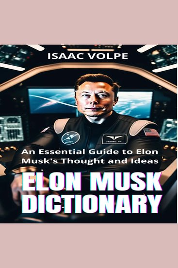 ELON MUSK DICTIONARY - An Essential Guide to Elon Musk's Thought and Ideas - cover