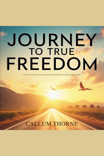 Journey to True Freedom: A Path to Lasting Joy - Embark on Your Journey to Freedom: Audio Lessons Crafted for Everlasting Joy! - cover