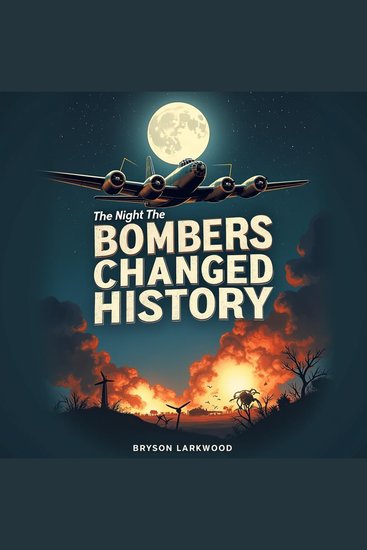 Night the Bombers Changed History The: Ambition Innovation and WWII - Discover WWII's pivotal moments! Engage with immersive audio on bomber innovations - cover