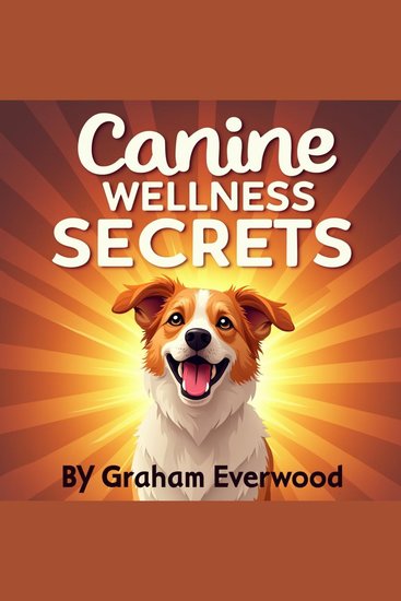 Canine Wellness Secrets: Ensuring Long and Joyful Lives - Elevate your pet care: Audio tips for long joyful lives for your dogs - cover