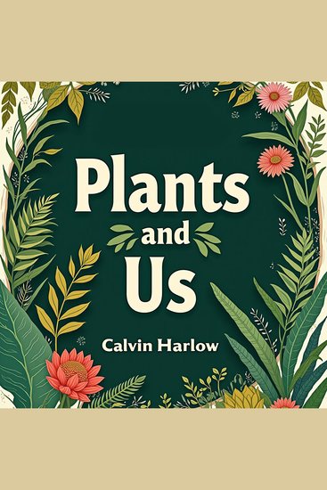 Plants and Us: How They Shape Our World - "Boost your curiosity! Discover powerful audio content in 'Plants and Us: How They Shape Our World'" - cover