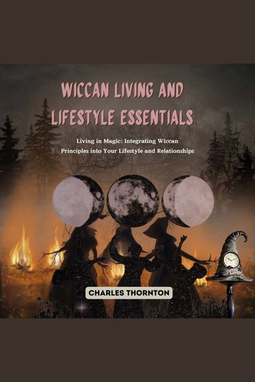 Wiccan Living and Lifestyle Essentials - Living in Magic: Integrating Wiccan Principles into Your Lifestyle and Relationships - cover
