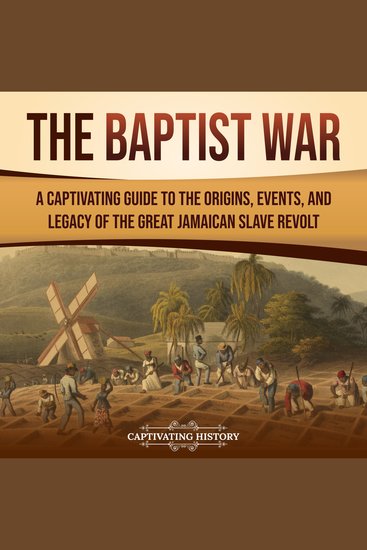 Baptist War The: A Captivating Guide to the Origins Events and Legacy of the Great Jamaican Slave Revolt - cover