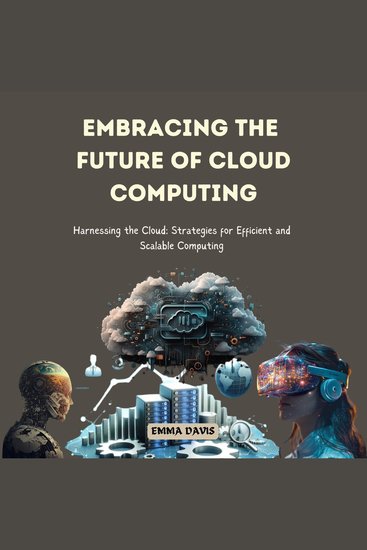 Embracing the Future of Cloud Computing - Harnessing the Cloud: Strategies for Efficient and Scalable Computing - cover