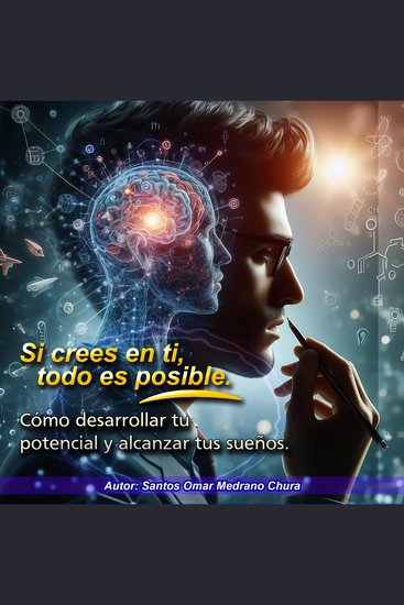 Si crees en ti todo es posible - Cómo desarrollar tu potencial y alcanzar tus sueños - cover