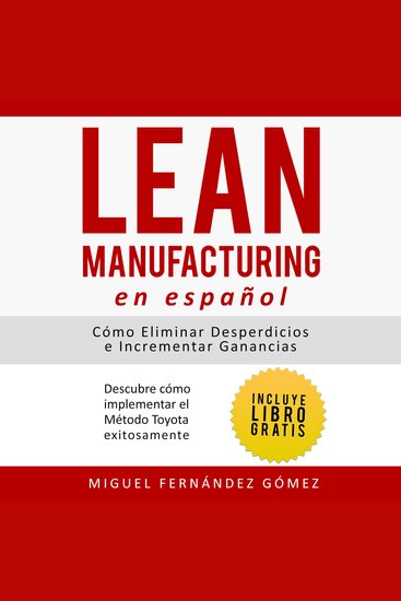 Lean Manufacturing En Español: Cómo eliminar desperdicios e incrementar ganancias - Descubre Cómo Implementar el Método Toyota Exitosamente - cover