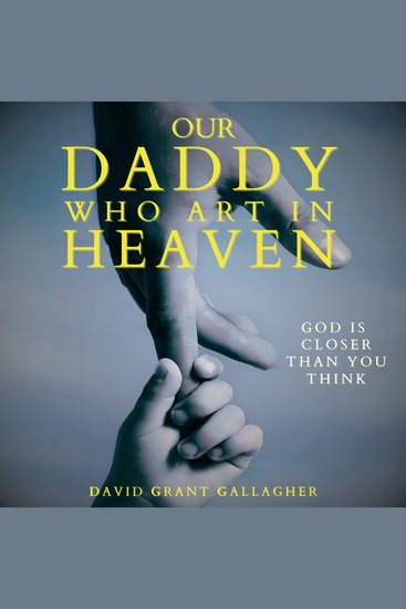 Our Daddy Who Art In Heaven - God Is Closer Than You Think - cover