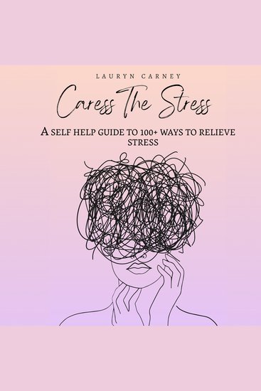Caress The Stress - A self-help guide to 100+ ways to reduce stress - cover