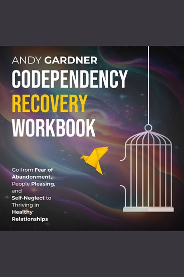 Codependency Recovery Workbook: Go from Fear of Abandonment People Pleasing and Self-Neglect to Thriving in Healthy Relationships - cover