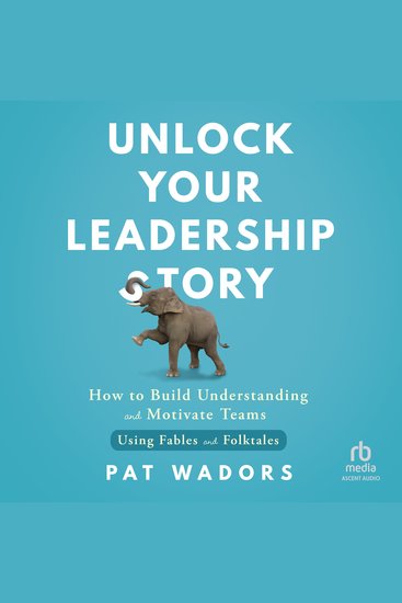 Unlock Your Leadership Story - How to Build Understanding and Motivate Teams Using Fables and Folktales - cover