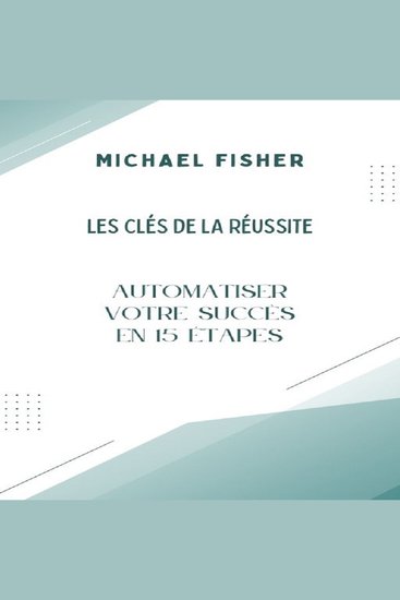 Les Clés de la Réussite - Automatiser votre Succès en 15 Étapes - cover